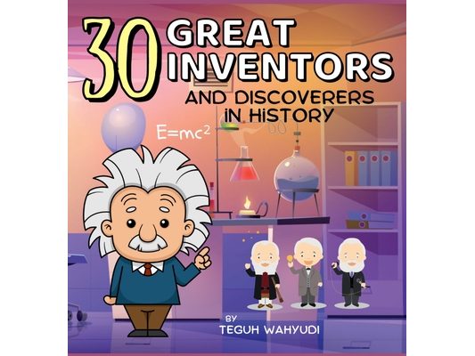30 Great Inventors and Discoverers in History: Short Biographies of Famous Scientists, Astronomers, Mathematicians and More