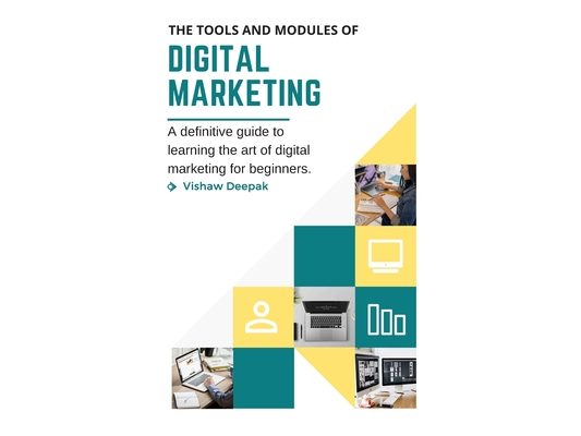 The Tools and Modules of Digital Marketing: A definitive guide to learning the art of digital marketing for beginners.