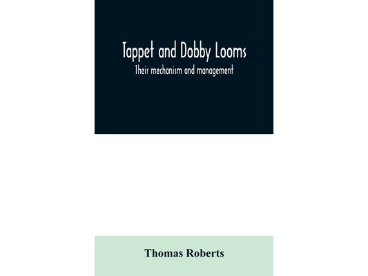 Tappet and dobby looms: their mechanism and management