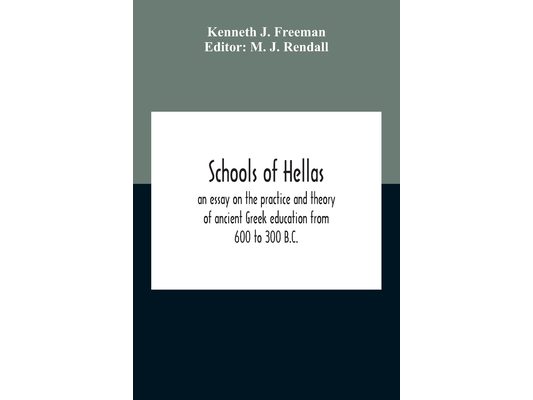 Schools Of Hellas: An Essay On The Practice And Theory Of Ancient Greek Education From 600 To 300 B.C.