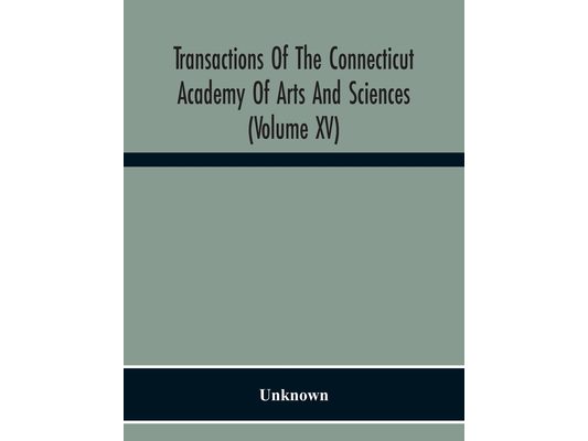 Transactions Of The Connecticut Academy Of Arts And Sciences (Volume Xv) To The University Of Leipzig On The Occasion Of The Five Hundredth Anniversar