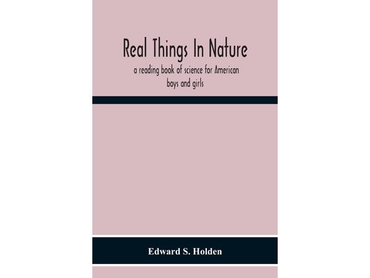 Real Things In Nature: A Reading Book Of Science For American Boys And Girls