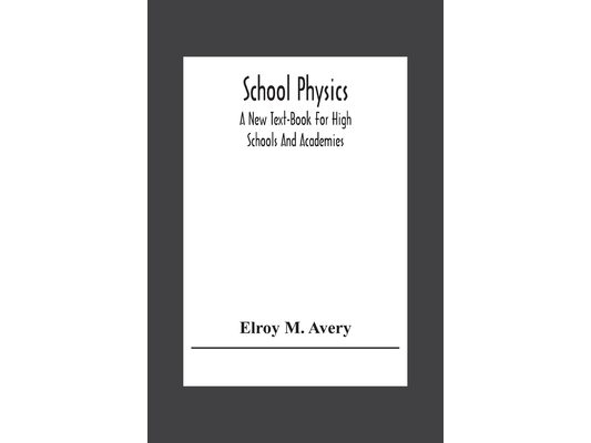 School Physics, A New Text-Book For High Schools And Academies
