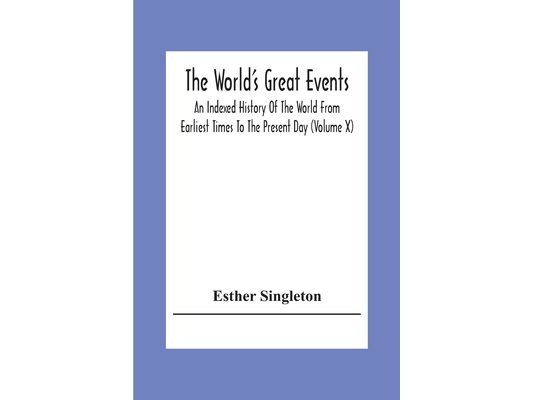 The World'S Great Events; An Indexed History Of The World From Earliest Times To The Present Day (Volume X)