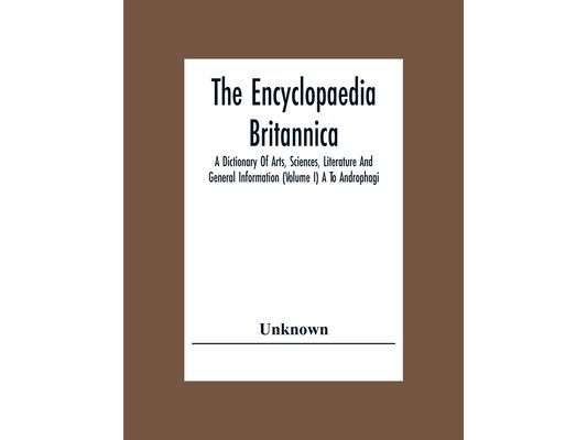 The Encyclopaedia Britannica: A Dictionary Of Arts, Sciences, Literature And General Information (Volume I) A To Androphagi