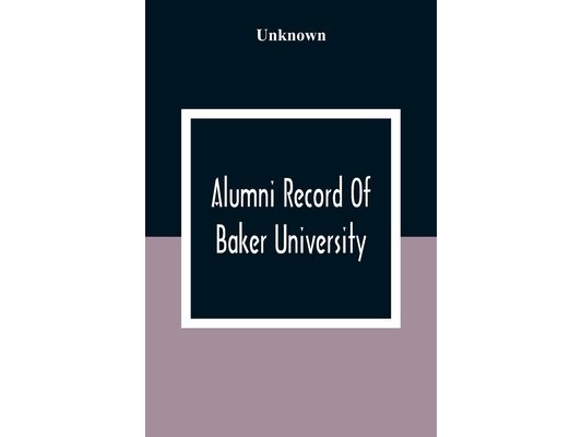 Alumni Record Of Baker University: Including An Account Of The Principal Events In The First Twenty-Five Years Of The History Of The College, With A R