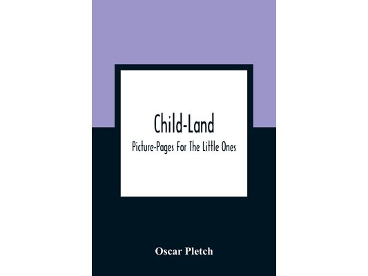 Child-Land: Picture-Pages For The Little Ones