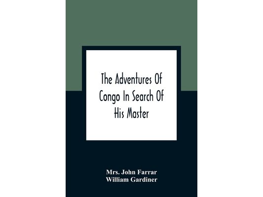 The Adventures Of Congo In Search Of His Master: An American Tale, Containing A True Account Of A Shipwreck And Interspersed With Anecdotes Found On F