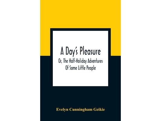 A Day'S Pleasure; Or, The Half-Holiday Adventures Of Some Little People