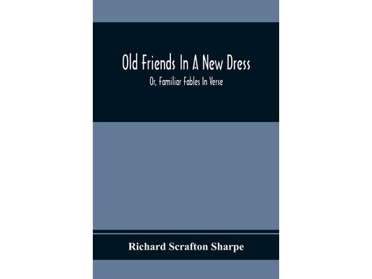 Old Friends In A New Dress; Or, Familiar Fables In Verse