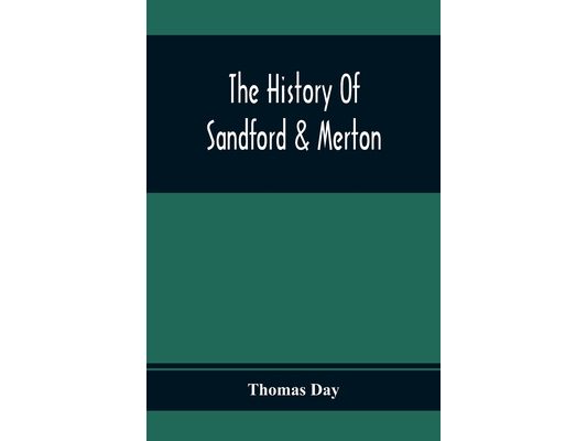 The History Of Sandford & Merton; Abridged From The Original: For The Amusement And Instruction Of Juvenile Minds: Embellished With Elegant Plates