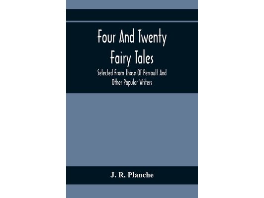 Four And Twenty Fairy Tales; Selected From Those Of Perrault And Other Popular Writers