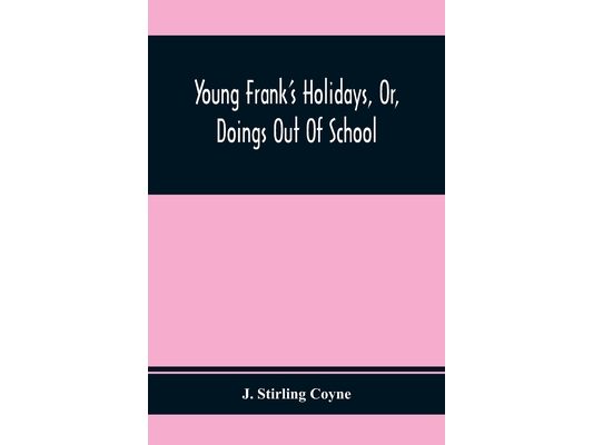 Young Frank'S Holidays, Or, Doings Out Of School
