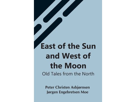 East Of The Sun And West Of The Moon: Old Tales From The North