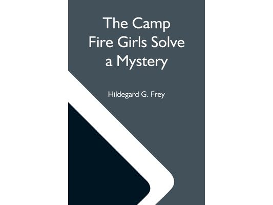 The Camp Fire Girls Solve A Mystery; Or, The Christmas Adventure At Carver House