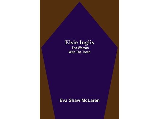 Elsie Inglis: The Woman With The Torch
