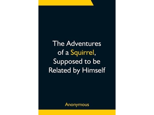 The Adventures of a Squirrel, Supposed to be Related by Himself