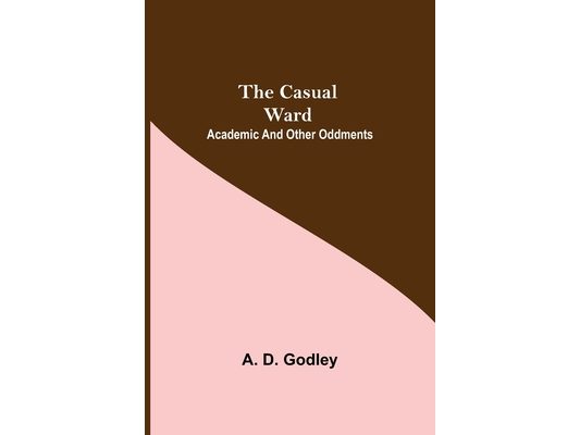 The Casual Ward; Academic And Other Oddments