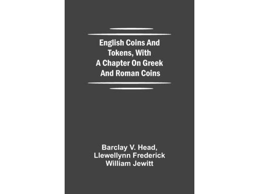 English Coins And Tokens, With A Chapter On Greek And Roman Coins
