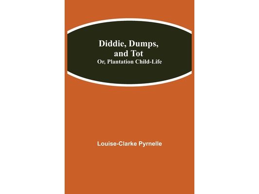 Diddie, Dumps, And Tot; Or, Plantation Child-Life