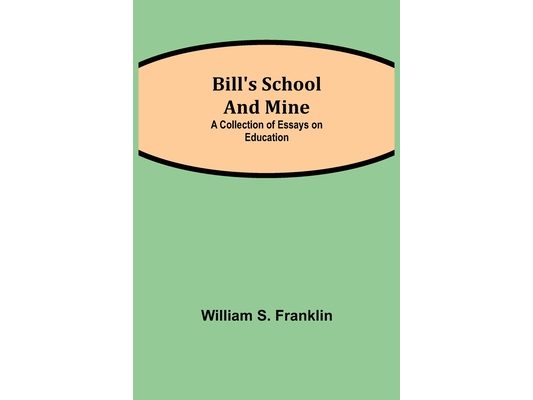 Bill'S School And Mine: A Collection Of Essays On Education