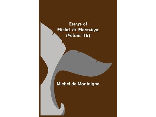 Essays Of Michel De Montaigne (Volume 16)