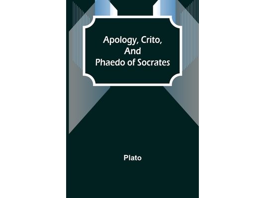 Apology, Crito, and Phaedo of Socrates