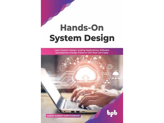 Hands-On System Design: Learn System Design, Scaling Applications, Software Development Design Patterns with Real Use-Cases