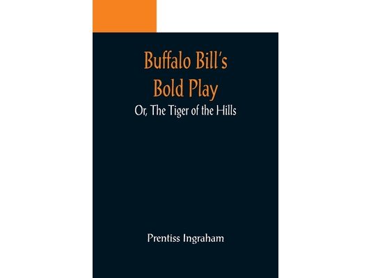 Buffalo Bill's Bold Play; Or, The Tiger of the Hills