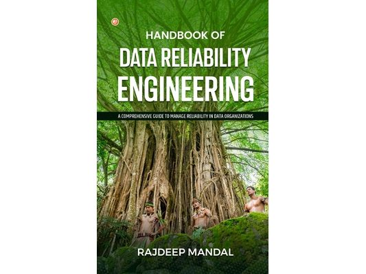 Handbook Of Data Reliability Engineering: A Comprehensive Guide To Manage Reliability In Data Organizations