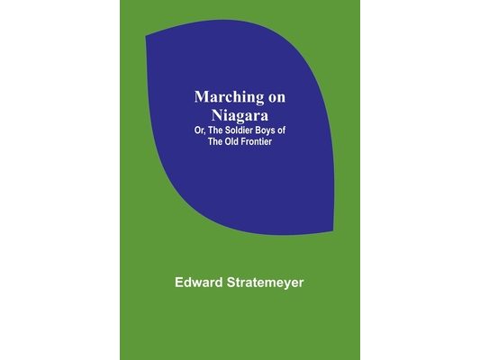Marching on Niagara; Or, The Soldier Boys of the Old Frontier