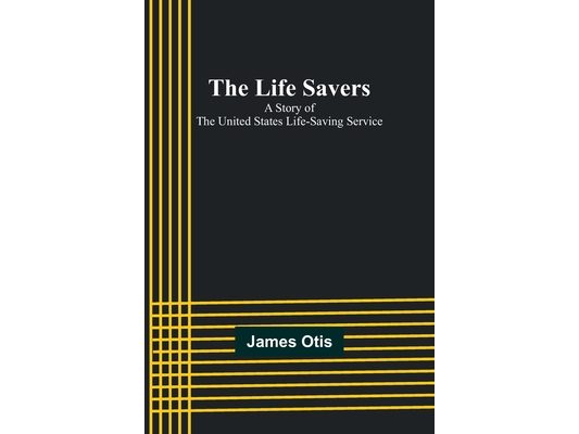 The Life Savers: A story of the United States life-saving service