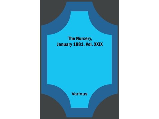 The Nursery, January 1881, Vol. XXIX