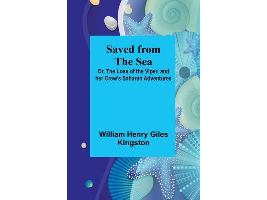 Saved from the Sea; Or, The Loss of the Viper, and her Crew's Saharan Adventures