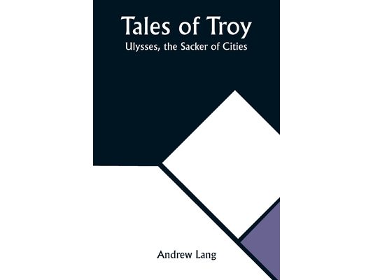 Tales of Troy: Ulysses, the Sacker of Cities