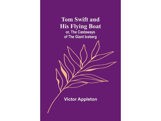 Tom Swift and his flying boat; or, The castaways of the giant iceberg