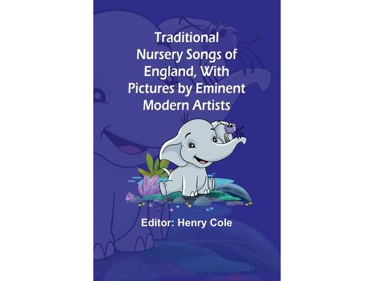 Traditional Nursery Songs of England, With Pictures by Eminent Modern Artists