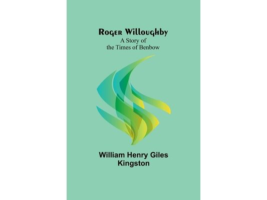 Roger Willoughby: A Story of the Times of Benbow