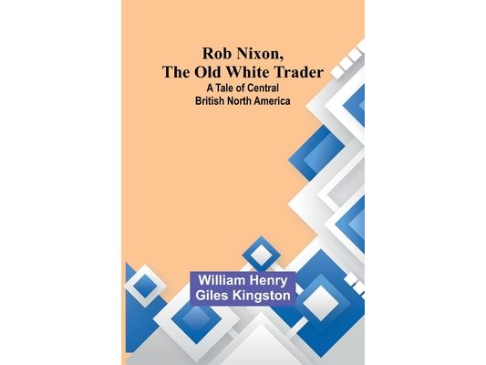 Rob Nixon, the Old White Trader: A Tale of Central British North America