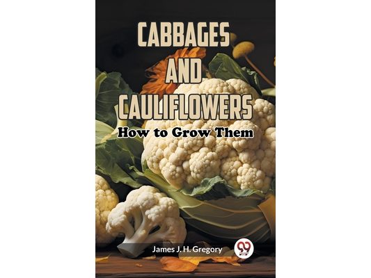 Cabbages and Cauliflowers: How to Grow Them