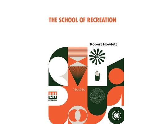 The School Of Recreation: Or A Guide To The Most Ingenious Exercises
