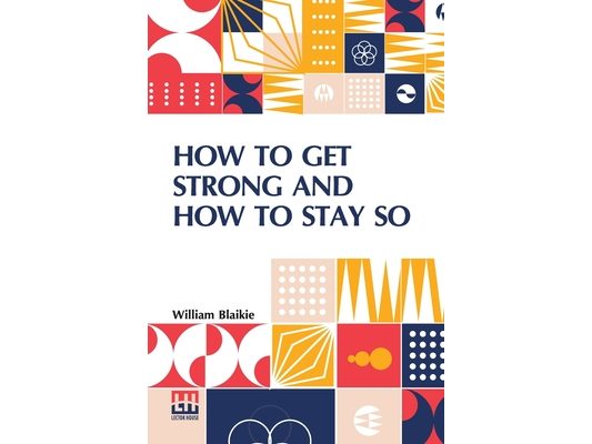 How To Get Strong And How To Stay So