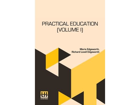 Practical Education (Volume I): In Two Volumes, Vol. I.