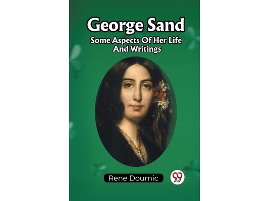 George Sand Some Aspects Of Her Life And Writings