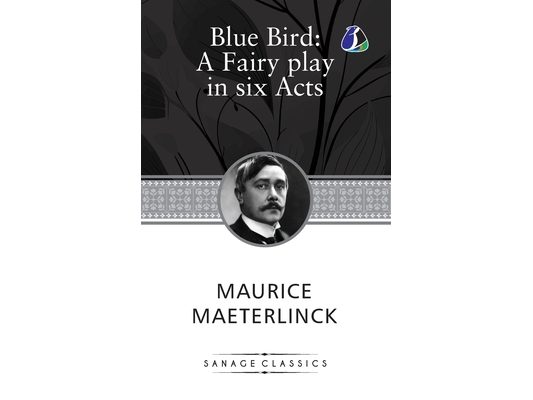 The Blue Bird: A Fairy Play In Six Acts