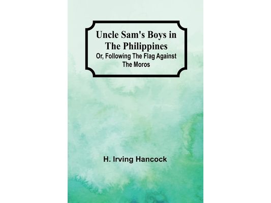 Uncle Sam's Boys in the Philippines; Or, Following the Flag against the Moros