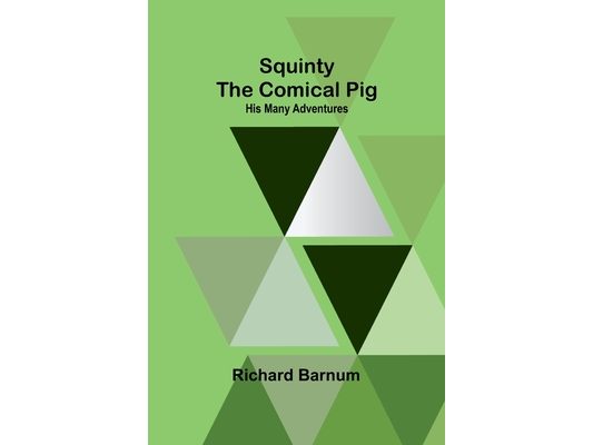 Squinty the Comical Pig: His Many Adventures