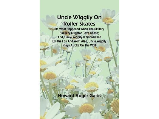 Uncle Wiggily on roller skates; Or, What happened when the Skillery Skallery Alligator gave chase; and, Uncle Wiggily is snowballed by the Fox and Wol