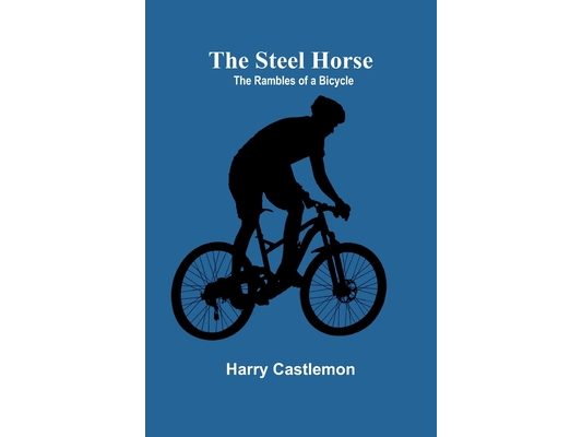 The Steel Horse: The Rambles of a Bicycle