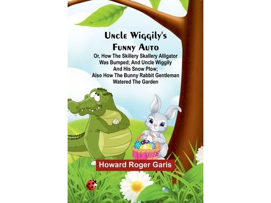 Uncle Wiggily's funny Auto; Or, How the Skillery Skallery Alligator was bumped; and Uncle Wiggily and his snow plow; also How the bunny rabbit gentlem
